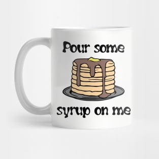 Pancakes - Pour Some Syrup On Me Mug